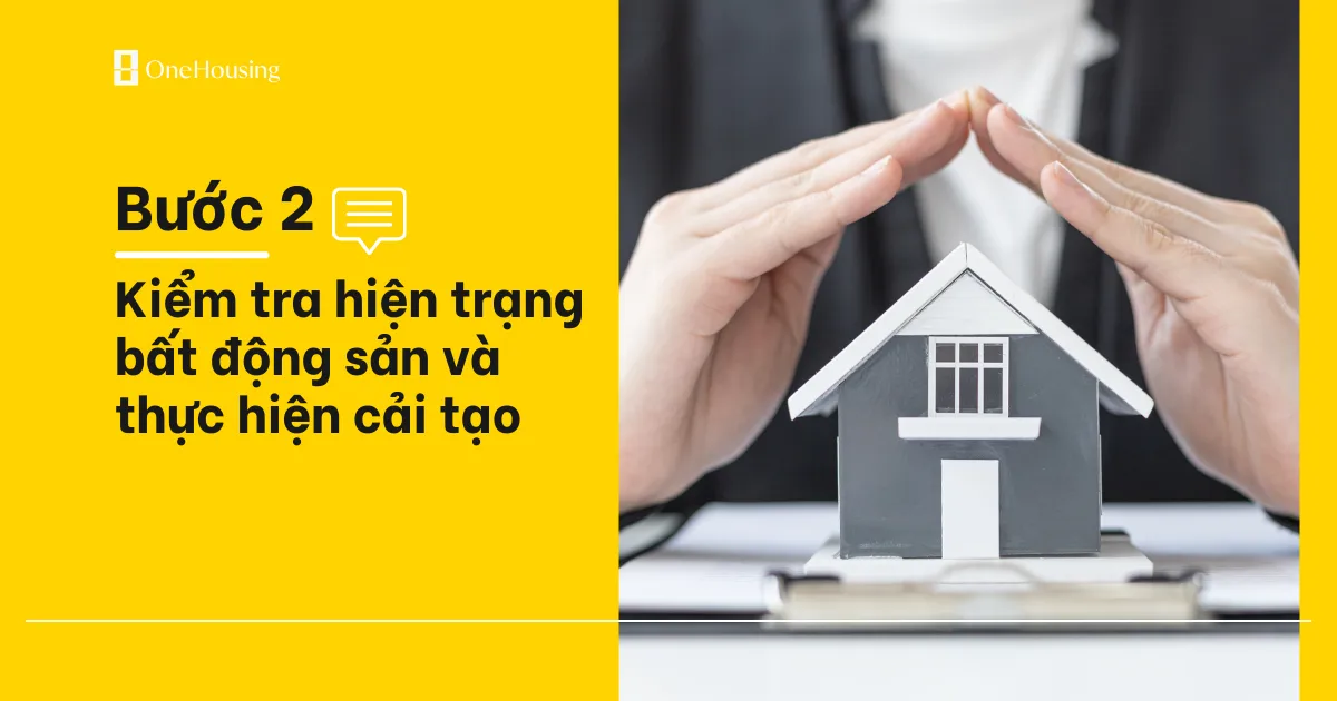 Kiểm tra hiện trạng bất động sản và thực hiện cải tạo nếu cần thiết