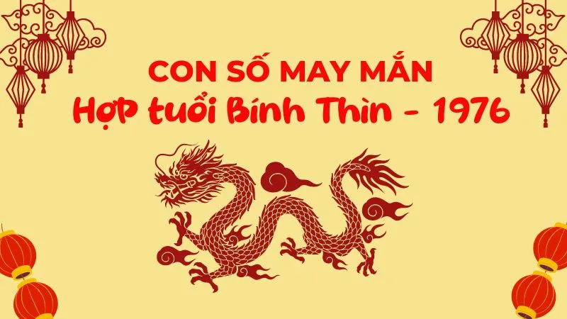 Con số may mắn cho người Bính Thìn 1976 nam mạng, nữ mạng 