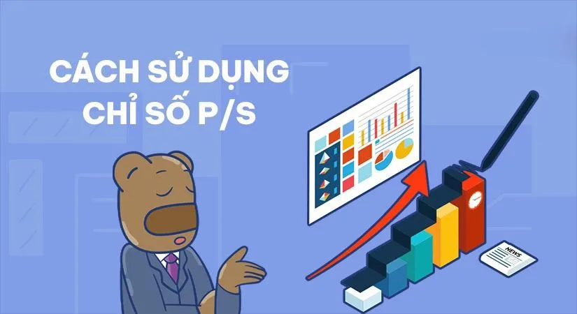 Tìm hiểu chỉ số P/S và cách sử dụng chỉ số P/S trong đầu tư chứng khoán