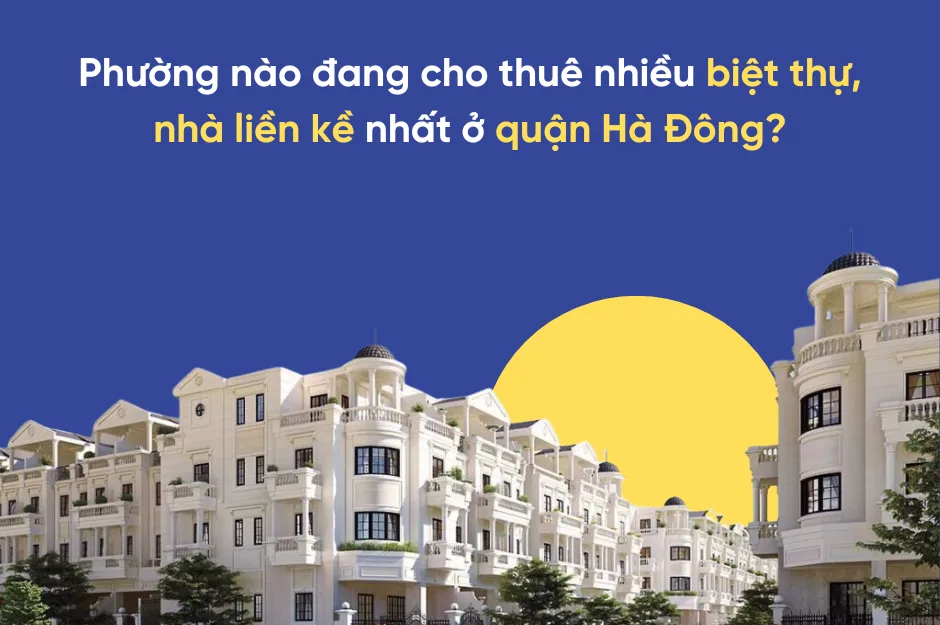 Phường nào đang cho thuê nhiều biệt thự, nhà liền kề nhất ở quận Hà Đông?