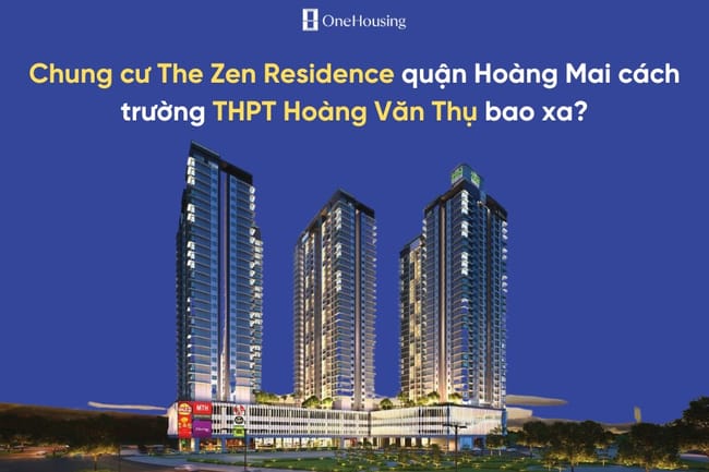 Chung cư The Zen Residence quận Hoàng Mai cách trường THPT Hoàng Văn Thụ bao xa?